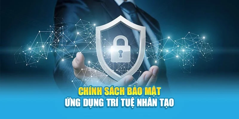 Chính sách bảo mật ứng dụng trí tuệ nhân tạo