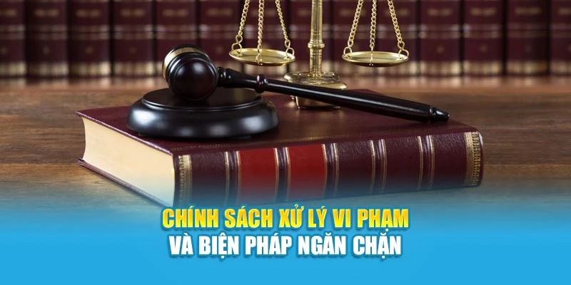Chính sách xử lý vi phạm và biện pháp ngăn chặn