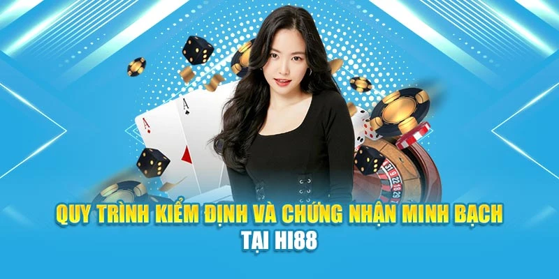 Quy trình kiểm định và chứng nhận minh bạch tại Hi88