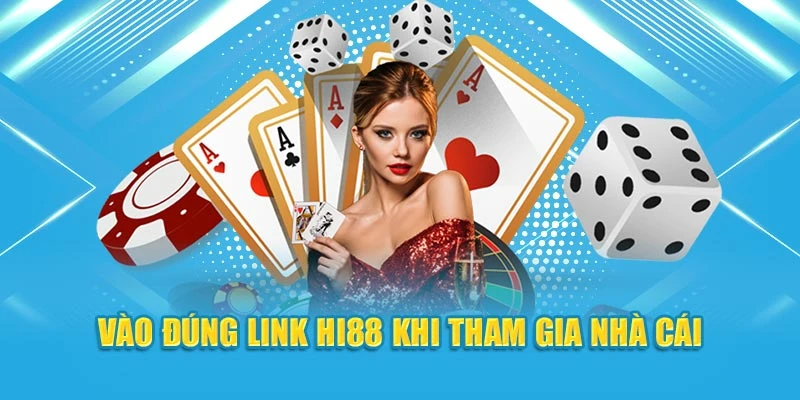 Vào đúng link HI88 khi tham gia nhà cái